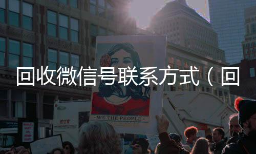 回收微信号联系高价回收vx秒结平台方式（回收微信号的联系方式）