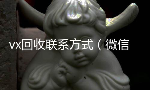 vx回收联系方24小时vx回收平台式（微信回收平台·5800）